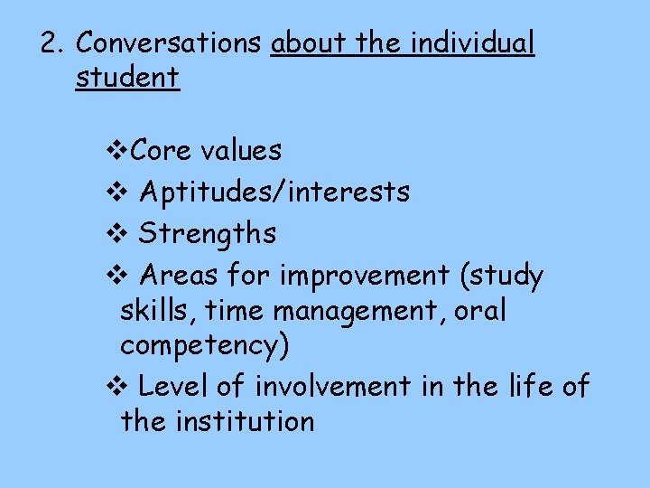 2. Conversations about the individual student Core values Aptitudes/interests Strengths Areas for improvement (study