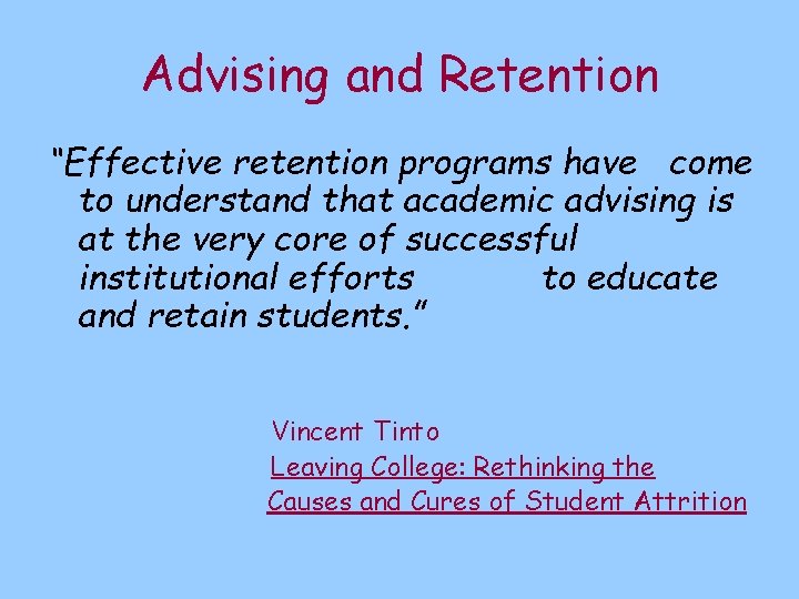 Advising and Retention “Effective retention programs have come to understand that academic advising is