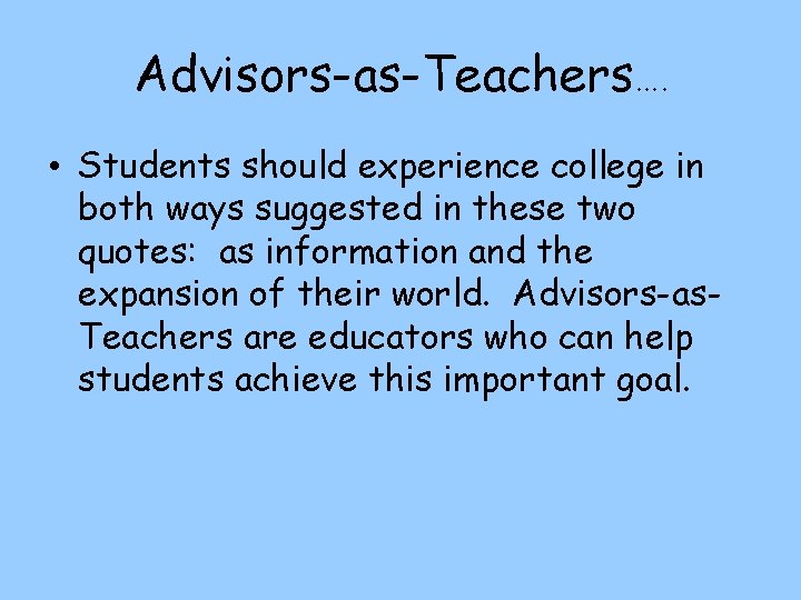 Advisors-as-Teachers…. • Students should experience college in both ways suggested in these two quotes: