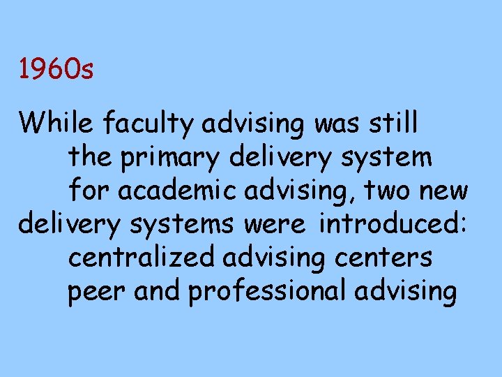 1960 s While faculty advising was still the primary delivery system for academic advising,