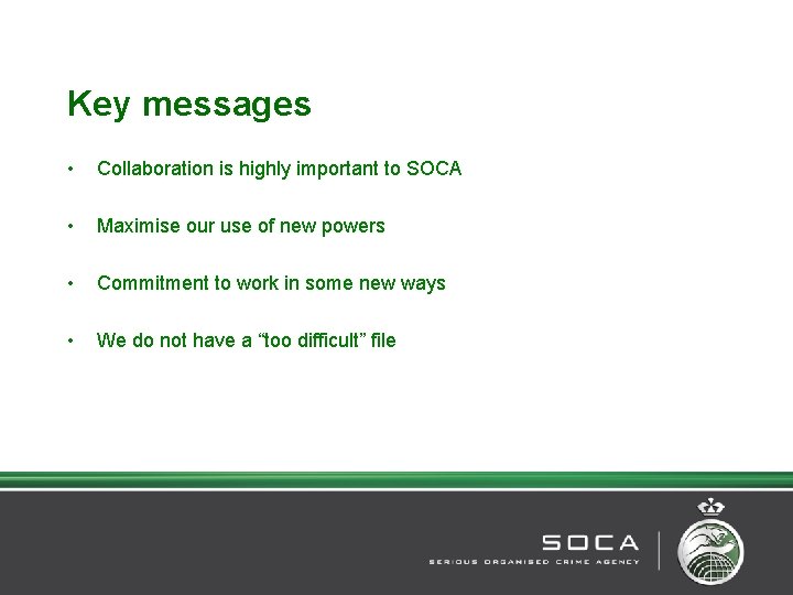 Key messages • Collaboration is highly important to SOCA • Maximise our use of