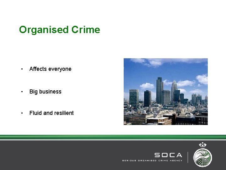 Organised Crime • Affects everyone • Big business • Fluid and resilient 