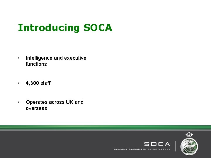 Introducing SOCA • Intelligence and executive functions • 4, 300 staff • Operates across