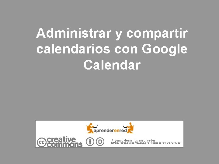 Administrar y compartir calendarios con Google Calendar Administrar y compartir calendarios con Google Calendar