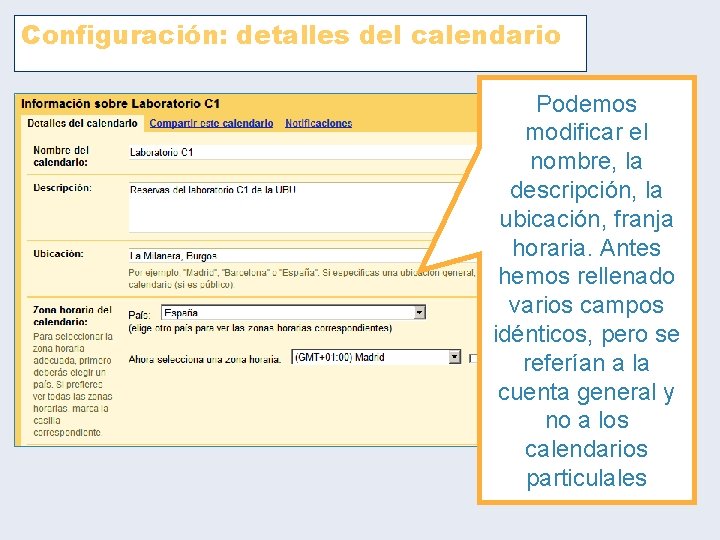 Configuración: detalles del calendario Podemos modificar el nombre, la descripción, la ubicación, franja horaria. Configuración: detalles del calendario Podemos modificar el nombre, la descripción, la ubicación, franja horaria.