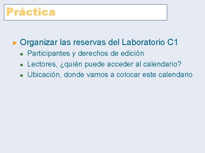 Práctica ► Organizar las reservas del Laboratorio C 1 l l l Participantes y Práctica ► Organizar las reservas del Laboratorio C 1 l l l Participantes y
