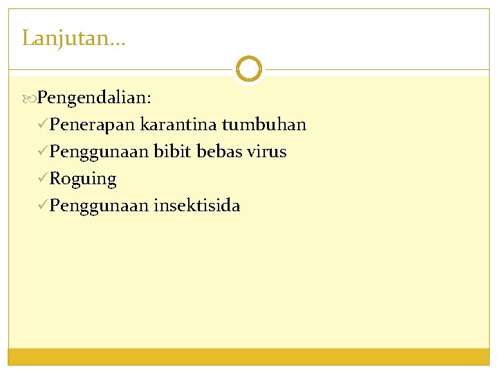 Lanjutan… Pengendalian: üPenerapan karantina tumbuhan üPenggunaan bibit bebas virus üRoguing üPenggunaan insektisida 