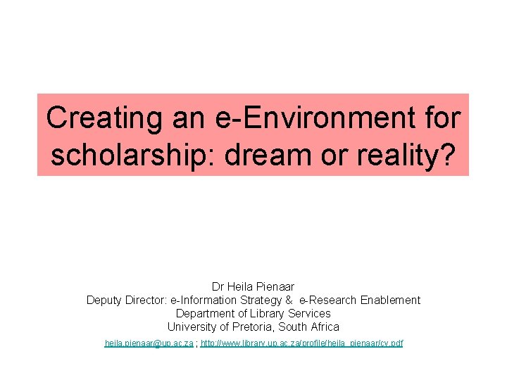 Creating an e-Environment for scholarship: dream or reality? Dr Heila Pienaar Deputy Director: e-Information