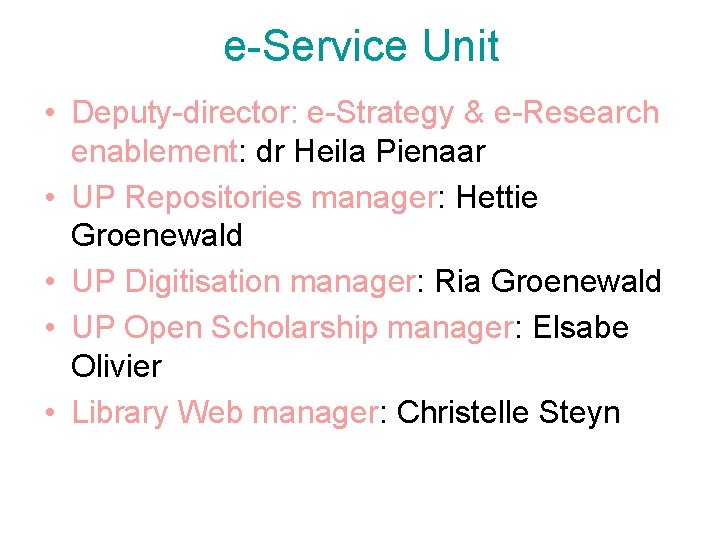 e-Service Unit • Deputy-director: e-Strategy & e-Research enablement: dr Heila Pienaar • UP Repositories