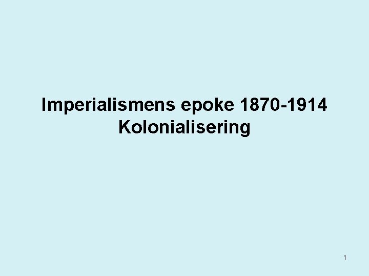 Imperialismens epoke 1870 -1914 Kolonialisering 1 