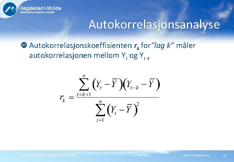 Autokorrelasjonsanalyse Autokorrelasjonskoeffisienten rk for”lag k” måler autokorrelasjonen mellom Yt og Yt-k BØK 710 OPERASJONSANALYTISKE