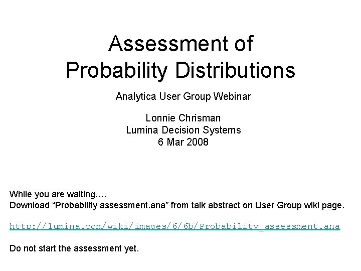 Assessment of Probability Distributions Analytica User Group Webinar Lonnie Chrisman Lumina Decision Systems 6