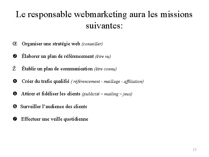 Le responsable webmarketing aura les missions suivantes: Œ Organiser une stratégie web (conseiller) Élaborer