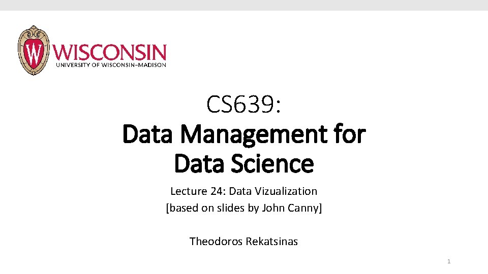CS 639: Data Management for Data Science Lecture 24: Data Vizualization [based on slides