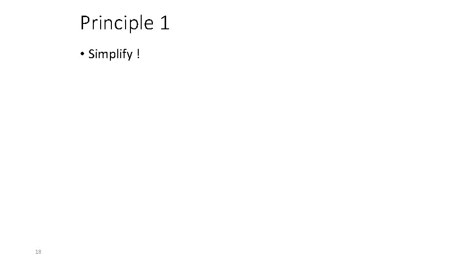 Principle 1 • Simplify ! 18 