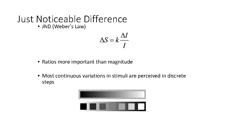 Just Noticeable Difference • JND (Weber’s Law) • Ratios more important than magnitude •