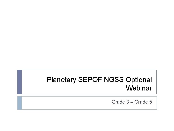 Planetary SEPOF NGSS Optional Webinar Grade 3 – Grade 5 