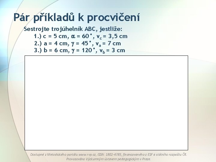 Pár příkladů k procvičení Sestrojte trojúhelník ABC, jestliže: 1. ) c = 5 cm,