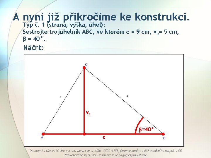 A nyní již přikročíme ke konstrukci. Typ č. 1 (strana, výška, úhel): Sestrojte trojúhelník