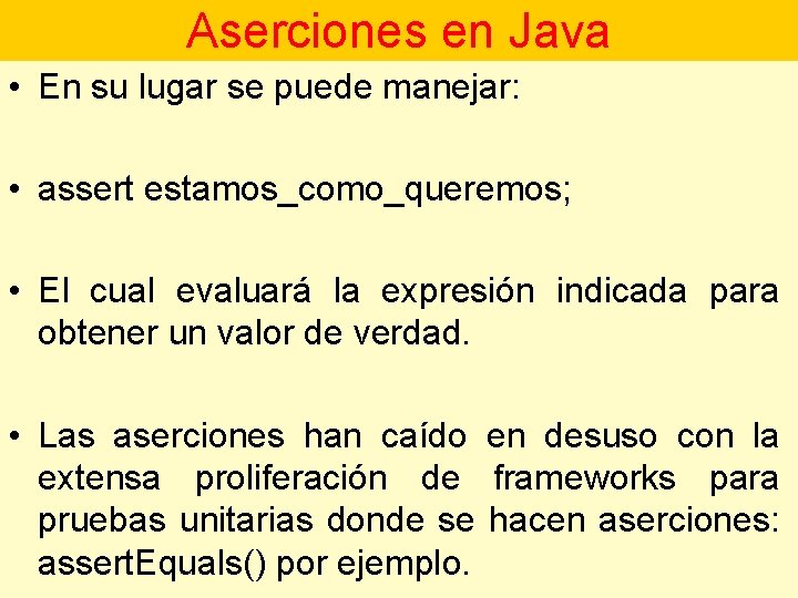 Aserciones en Java • En su lugar se puede manejar: • assert estamos_como_queremos; •