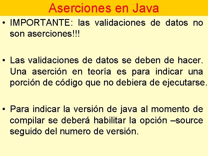Aserciones en Java • IMPORTANTE: las validaciones de datos no son aserciones!!! • Las