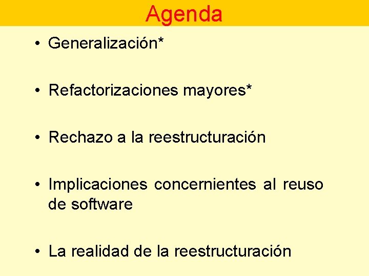 Agenda • Generalización* • Refactorizaciones mayores* • Rechazo a la reestructuración • Implicaciones concernientes