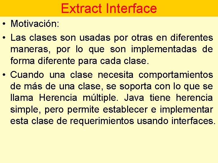 Extract Interface • Motivación: • Las clases son usadas por otras en diferentes maneras,