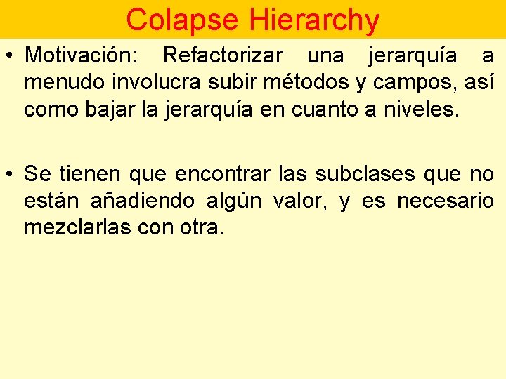 Colapse Hierarchy • Motivación: Refactorizar una jerarquía a menudo involucra subir métodos y campos,