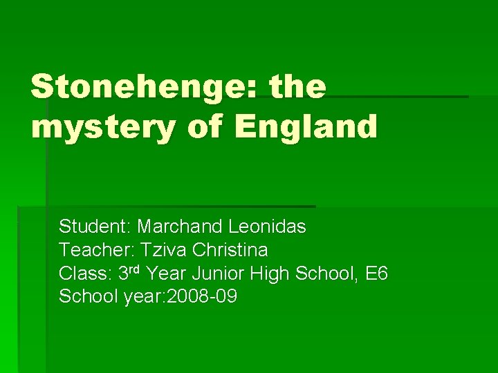 Stonehenge: the mystery of England Student: Marchand Leonidas Teacher: Tziva Christina Class: 3 rd