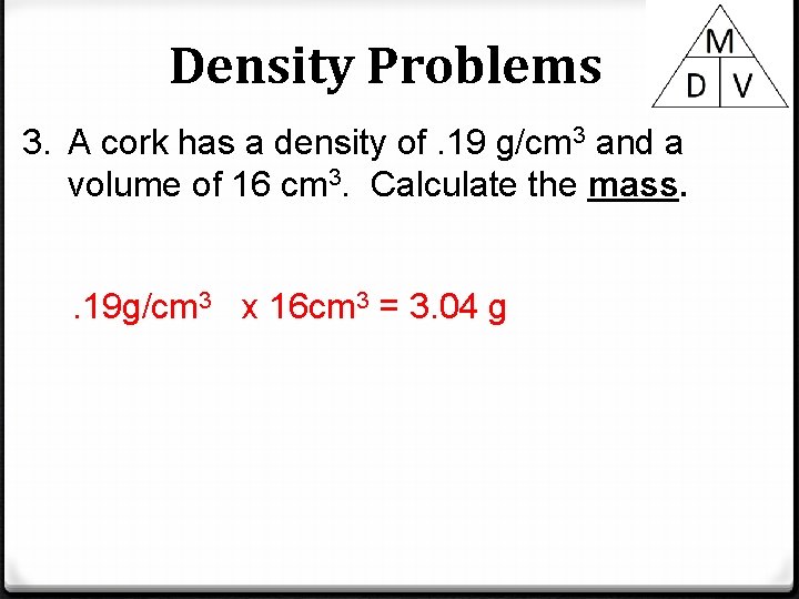 Density Problems 3. A cork has a density of. 19 g/cm 3 and a