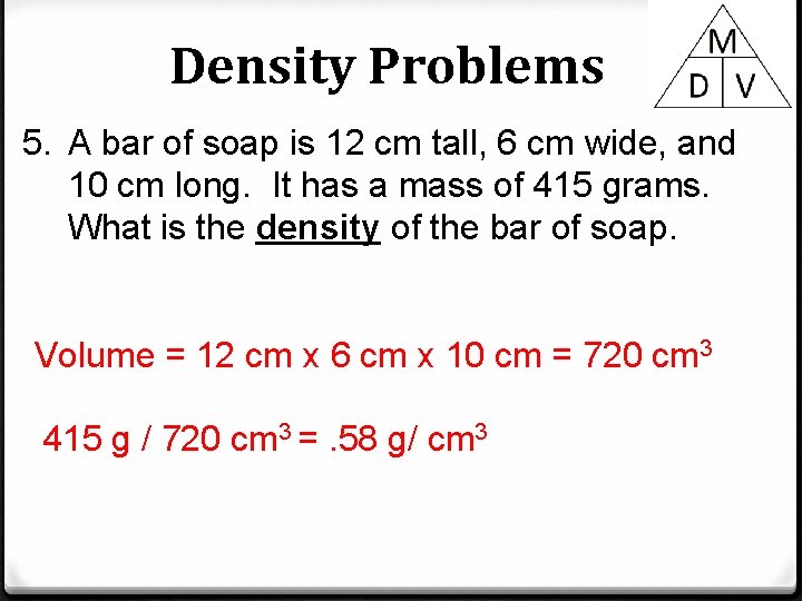 Density Problems 5. A bar of soap is 12 cm tall, 6 cm wide,