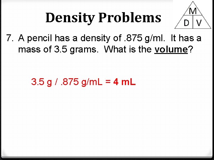 Density Problems 7. A pencil has a density of. 875 g/ml. It has a