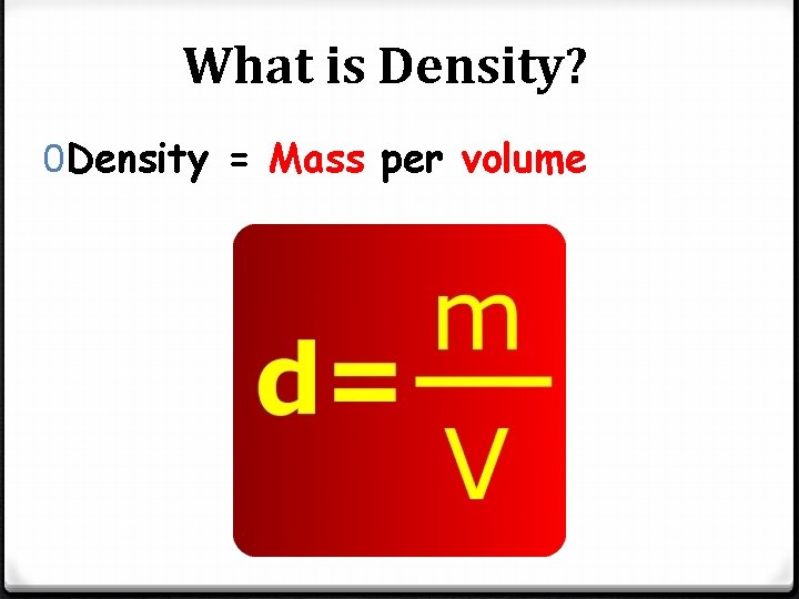 What is Density? 0 Density = Mass per volume 