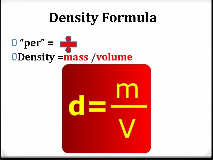 Density Formula 0 “per” = 0 Density =mass /volume 