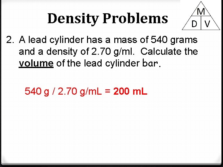 Density Problems 2. A lead cylinder has a mass of 540 grams and a