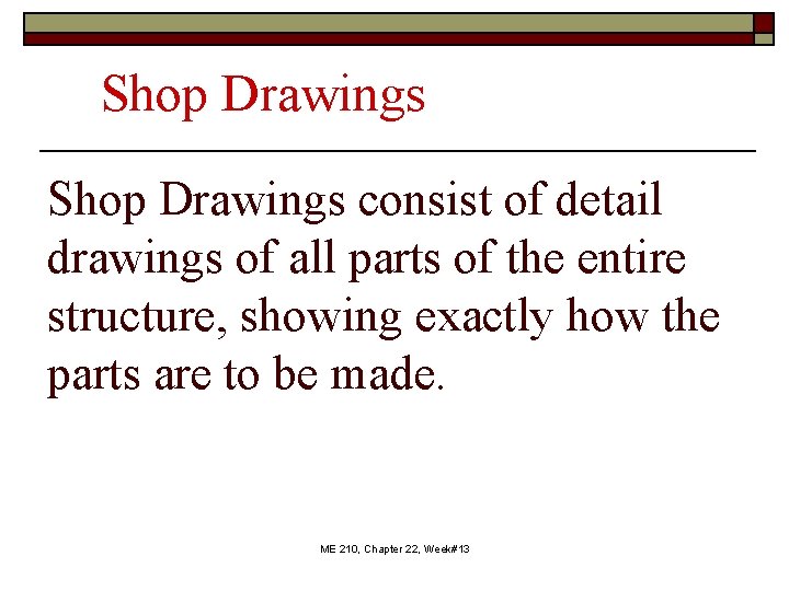 Shop Drawings consist of detail drawings of all parts of the entire structure, showing