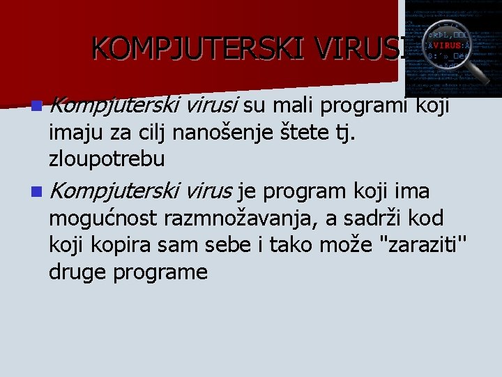KOMPJUTERSKI VIRUSI n Kompjuterski virusi su mali programi koji imaju za cilj nanošenje štete