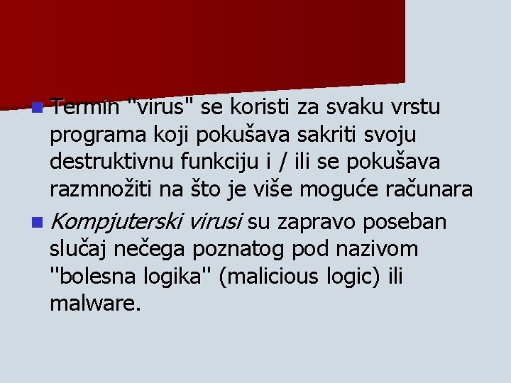 n Termin ''virus'' se koristi za svaku vrstu programa koji pokušava sakriti svoju destruktivnu