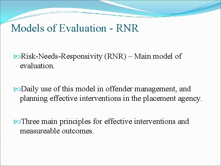 Models of Evaluation - RNR Risk-Needs-Responsivity (RNR) – Main model of evaluation. Daily use Models of Evaluation - RNR Risk-Needs-Responsivity (RNR) – Main model of evaluation. Daily use