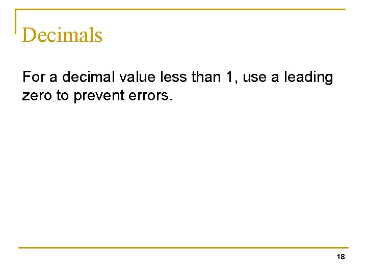 Decimals For a decimal value less than 1, use a leading zero to prevent