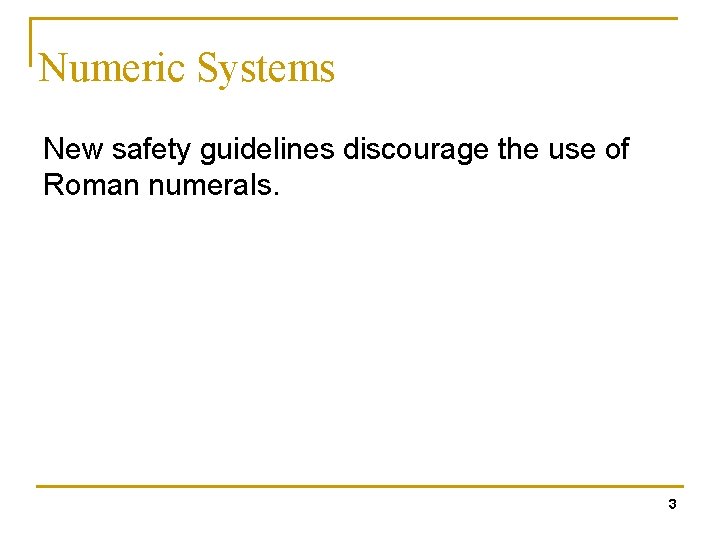 Numeric Systems New safety guidelines discourage the use of Roman numerals. 3 