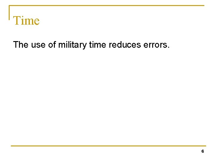 Time The use of military time reduces errors. 6 