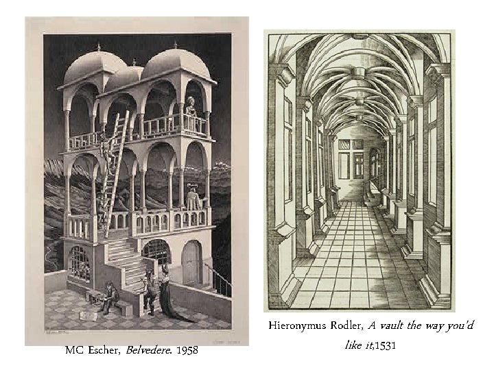  MC Escher, Belvedere. 1958 Hieronymus Rodler, A vault the way you'd like it,