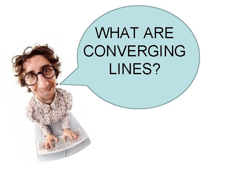 WHAT ARE CONVERGING LINES? 
