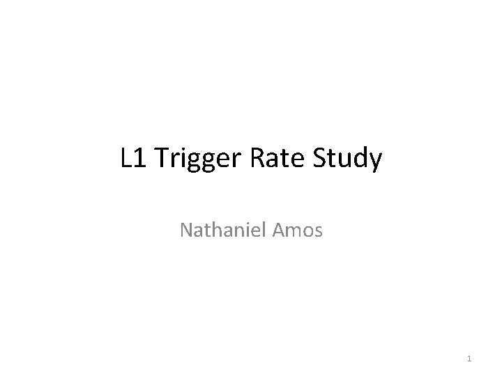 L 1 Trigger Rate Study Nathaniel Amos 1 