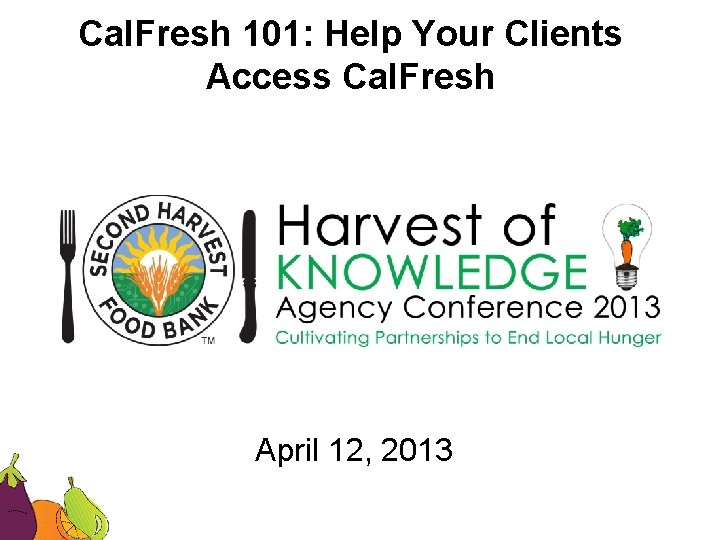 Cal. Fresh 101: Help Your Clients Access Cal. Fresh April 12, 2013 