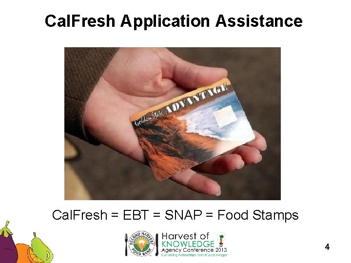 Cal. Fresh Application Assistance Cal. Fresh = EBT = SNAP = Food Stamps 4