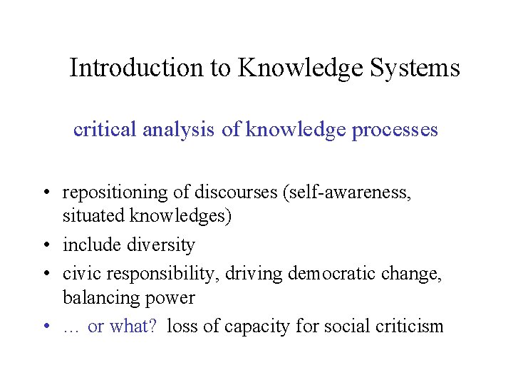 Introduction to Knowledge Systems critical analysis of knowledge processes • repositioning of discourses (self-awareness,