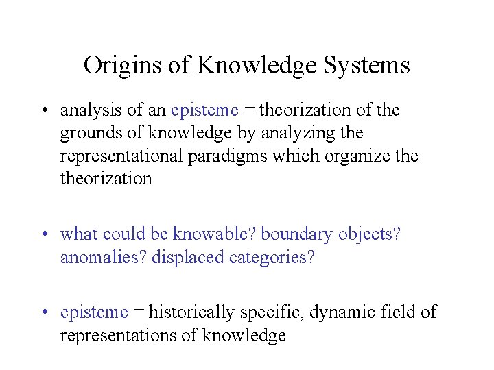 Origins of Knowledge Systems • analysis of an episteme = theorization of the grounds