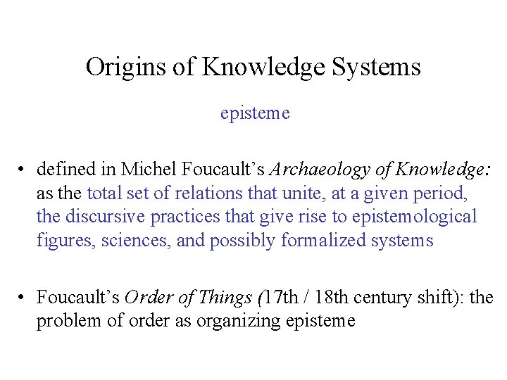 Origins of Knowledge Systems episteme • defined in Michel Foucault’s Archaeology of Knowledge: as